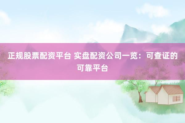 正规股票配资平台 实盘配资公司一览：可查证的可靠平台