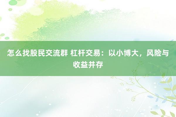怎么找股民交流群 杠杆交易：以小博大，风险与收益并存