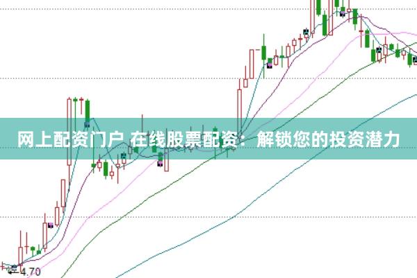 网上配资门户 在线股票配资：解锁您的投资潜力