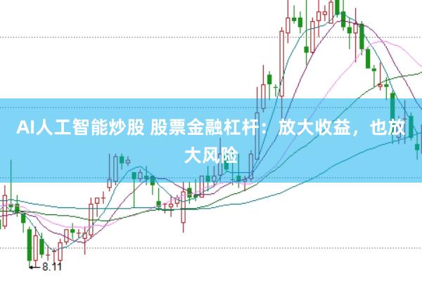AI人工智能炒股 股票金融杠杆：放大收益，也放大风险