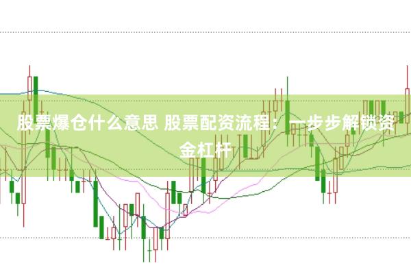 股票爆仓什么意思 股票配资流程：一步步解锁资金杠杆