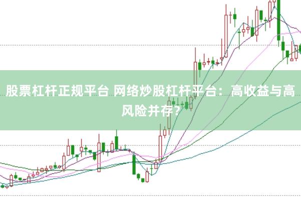 股票杠杆正规平台 网络炒股杠杆平台：高收益与高风险并存？