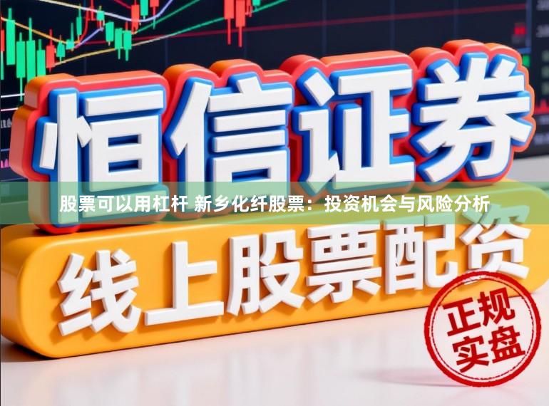 股票可以用杠杆 新乡化纤股票：投资机会与风险分析