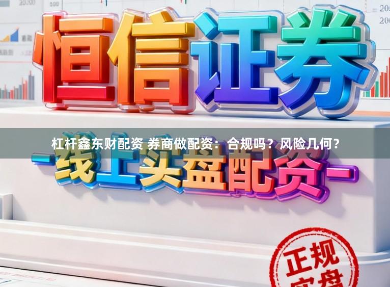 杠杆鑫东财配资 券商做配资：合规吗？风险几何？