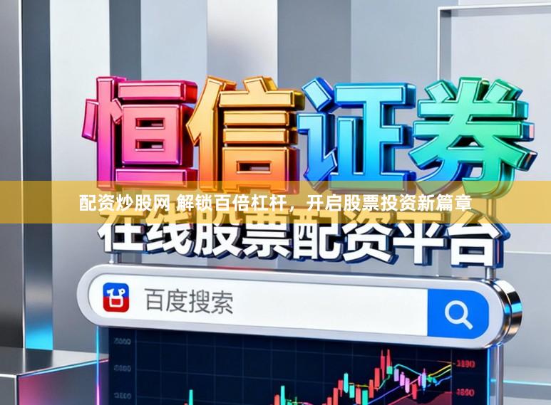 配资炒股网 解锁百倍杠杆，开启股票投资新篇章
