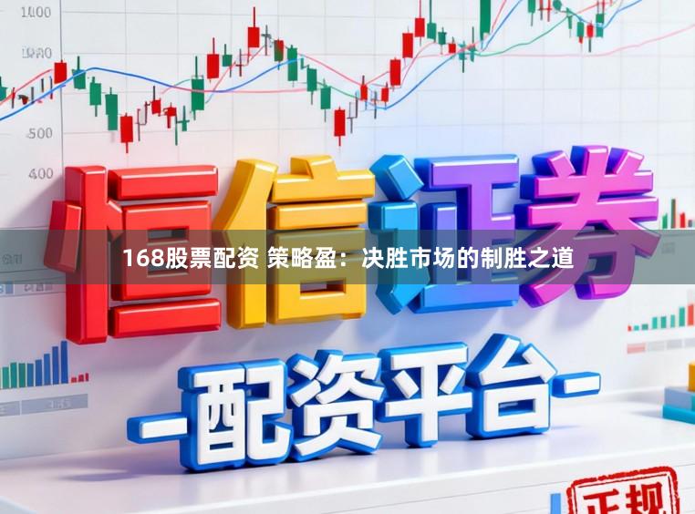 168股票配资 策略盈：决胜市场的制胜之道