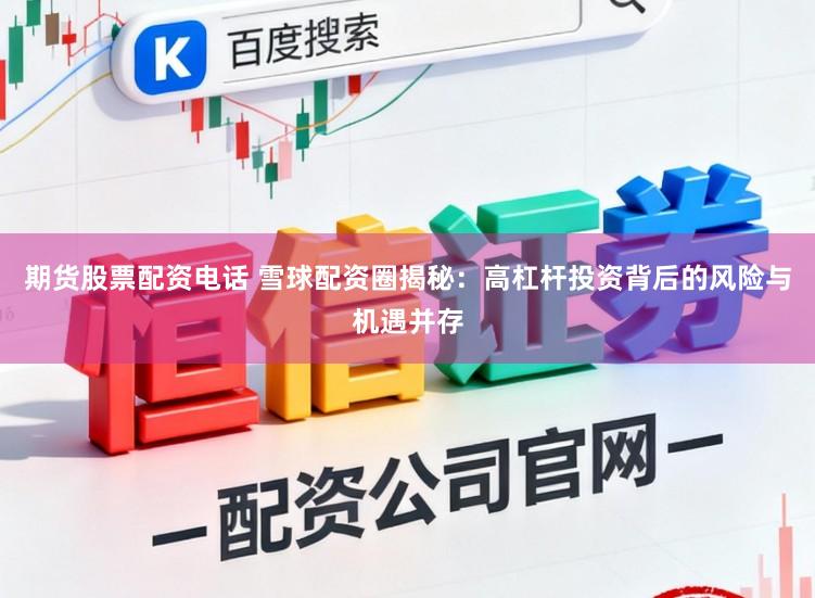 期货股票配资电话 雪球配资圈揭秘：高杠杆投资背后的风险与机遇并存