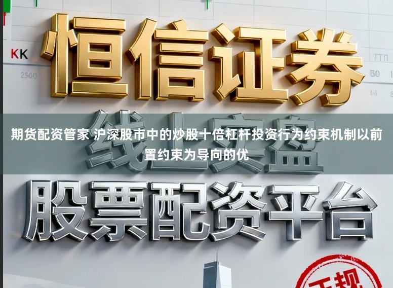期货配资管家 沪深股市中的炒股十倍杠杆投资行为约束机制以前置约束为导向的优