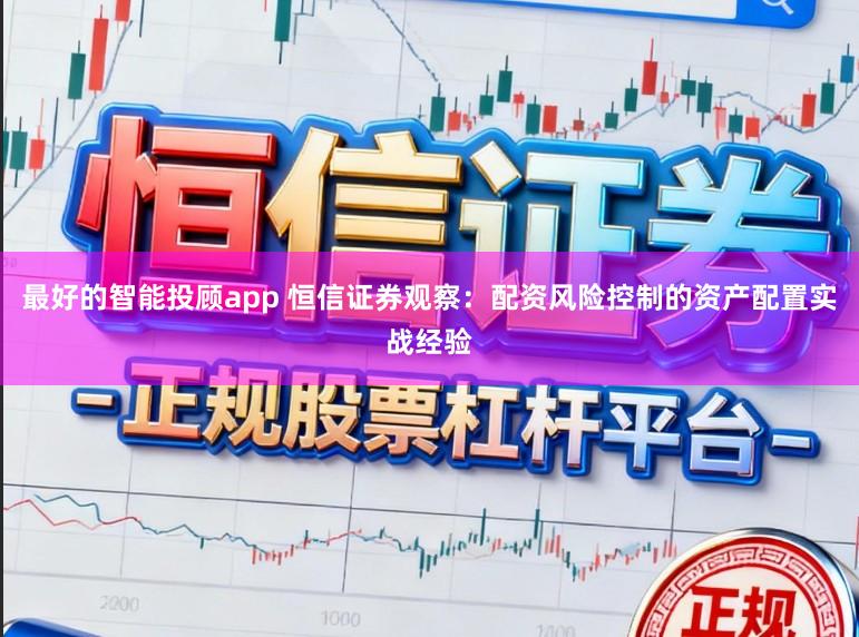 最好的智能投顾app 恒信证券观察：配资风险控制的资产配置实战经验