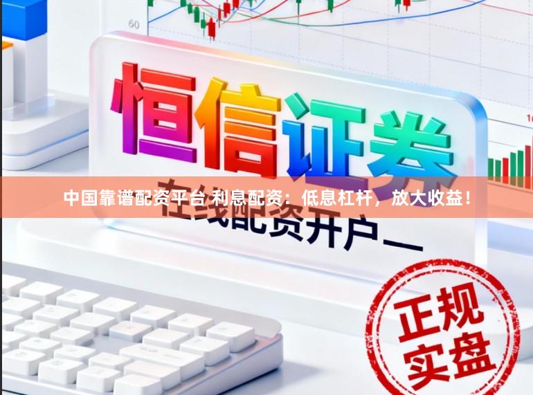 中国靠谱配资平台 利息配资：低息杠杆，放大收益！