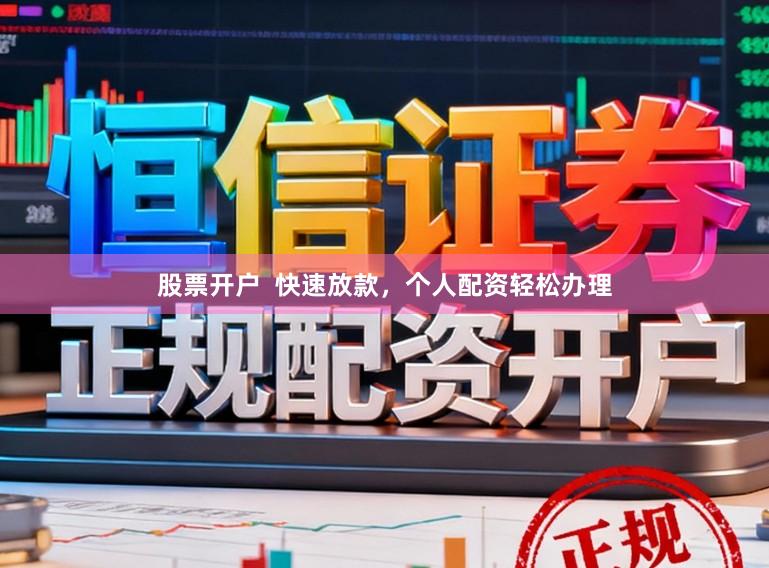 股票开户  快速放款，个人配资轻松办理